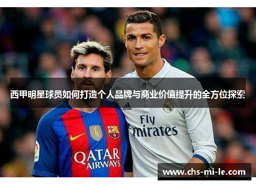 西甲明星球员如何打造个人品牌与商业价值提升的全方位探索