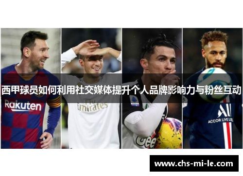西甲球员如何利用社交媒体提升个人品牌影响力与粉丝互动