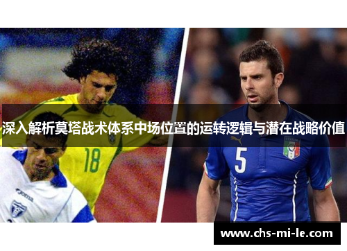 深入解析莫塔战术体系中场位置的运转逻辑与潜在战略价值