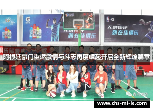 阿根廷豪门重燃激情与斗志再度崛起开启全新辉煌篇章