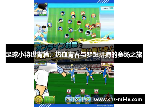 足球小将世青篇:热血青春与梦想拼搏的赛场之旅 足球小将世青篇:热血青春与梦想拼搏的赛场之旅