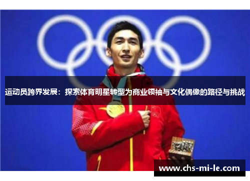 运动员跨界发展:探索体育明星转型为商业领袖与文化偶像的路径与挑战 运动员跨界发展:探索体育明星转型为商业领袖与文化偶像的路径与挑战