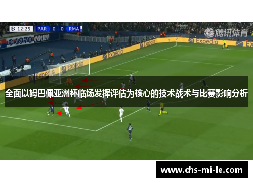 全面以姆巴佩亚洲杯临场发挥评估为核心的技术战术与比赛影响分析