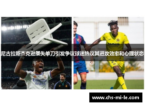 尼古拉斯杰克逊屡失单刀引发争议球迷热议其进攻效率和心理状态 尼古拉斯杰克逊屡失单刀引发争议球迷热议其进攻效率和心理状态